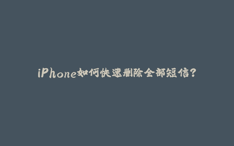 iPhone如何快速删除全部短信？ - 拾光赋-拾光赋