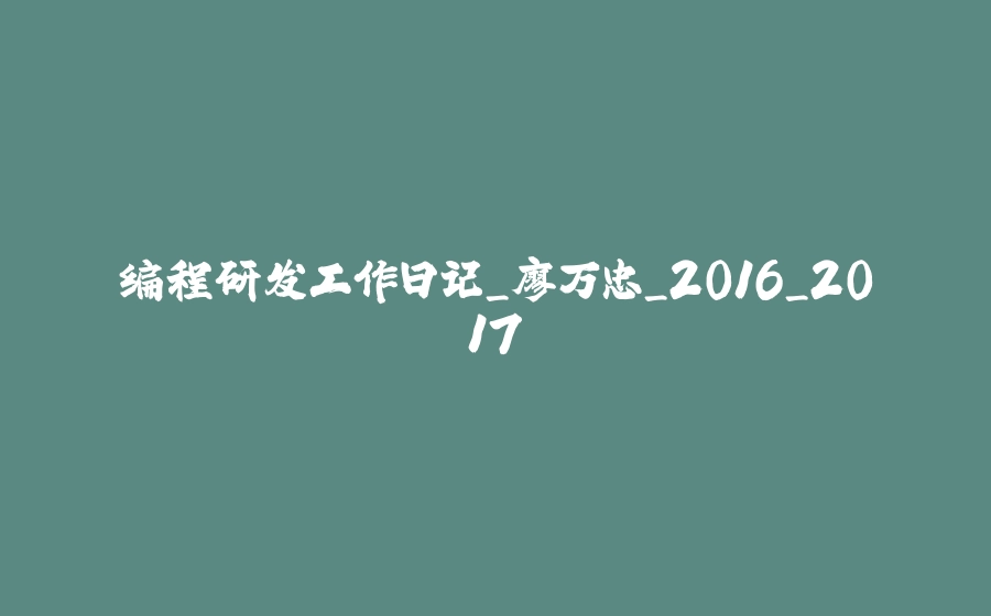 编程研发工作日记_廖万忠_2016_2017 - 拾光赋-拾光赋