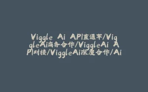 Viggle Ai API直通车/ViggleAi商务合作/ViggleAi API对接/ViggleAi深度合作/Ai视频合作-拾光赋