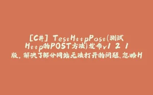 [C#] TestHttpPost（测试Http的POST方法）发布v1.2.1版，解决了部分网站无法打开的问题、忽略HTTPS证书检查-拾光赋