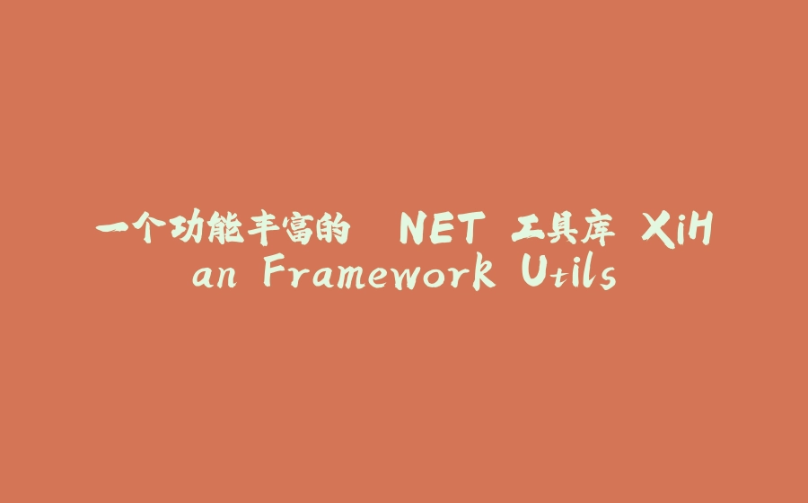 一个功能丰富的 .NET 工具库 XiHan.Framework.Utils - 拾光赋-拾光赋