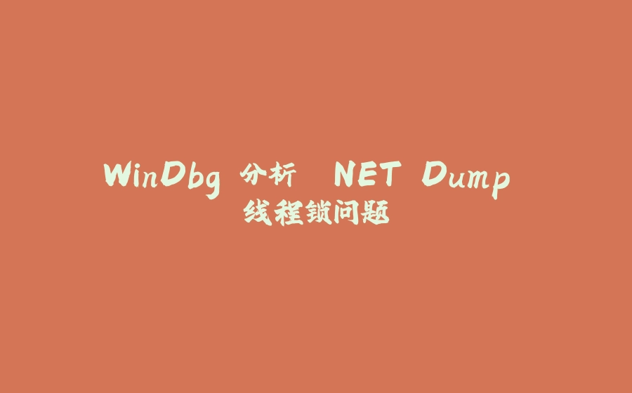 WinDbg 分析 .NET Dump 线程锁问题 - 拾光赋-拾光赋