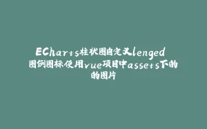 ECharts柱状图自定义lenged 图例图标使用vue项目中assets下的的图片-拾光赋