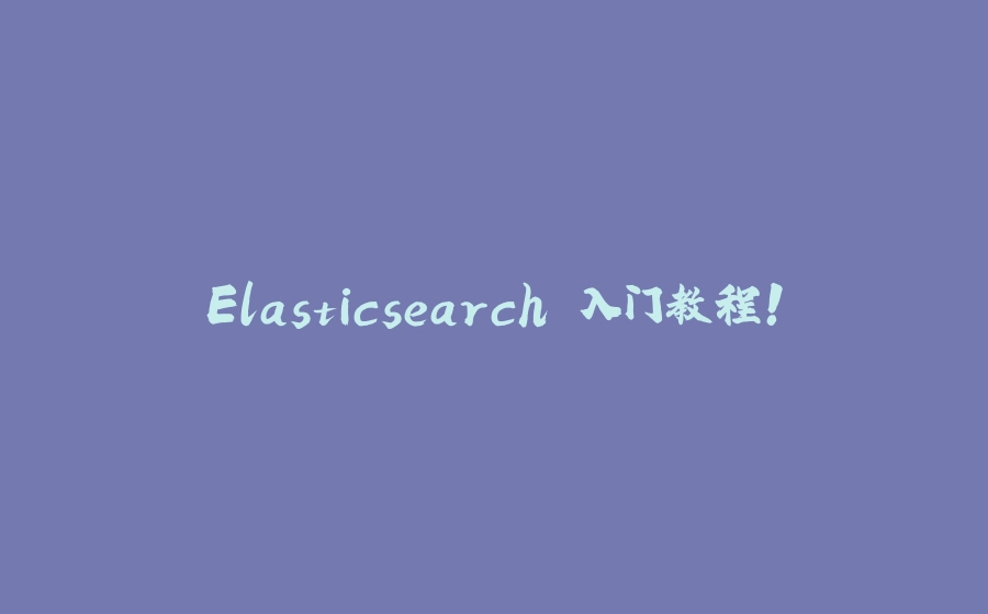 Elasticsearch 入门教程！ - 拾光赋-拾光赋
