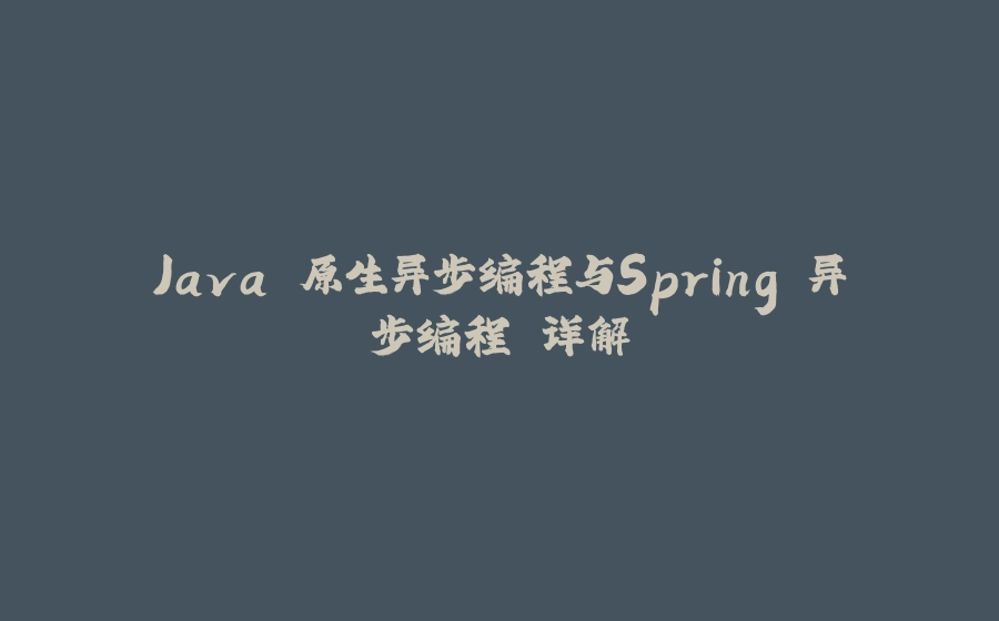 Java 原生异步编程与Spring 异步编程 详解 - 拾光赋-拾光赋