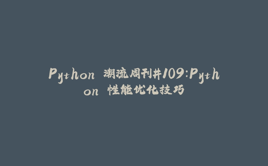 Python 潮流周刊#109：Python 性能优化技巧 - 拾光赋-拾光赋