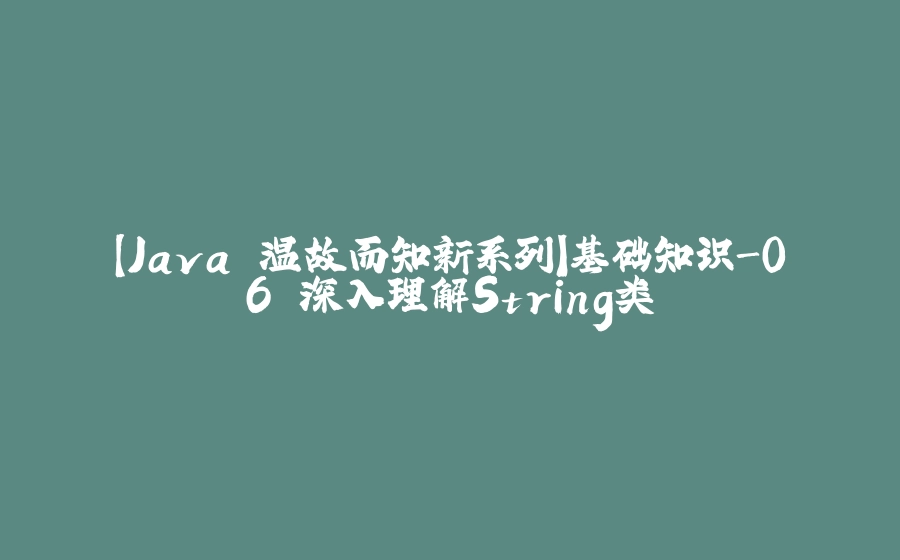 【Java 温故而知新系列】基础知识-06 深入理解String类 - 拾光赋-拾光赋