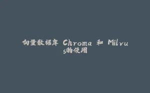 向量数据库 Chroma 和 Milvus的使用-拾光赋