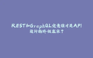REST和GraphQL究竟谁才是API设计的终极赢家？-拾光赋
