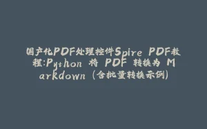 国产化PDF处理控件Spire.PDF教程：Python 将 PDF 转换为 Markdown (含批量转换示例)-拾光赋