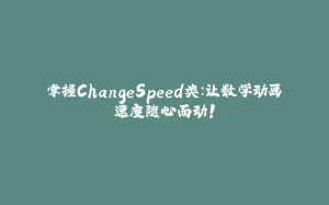 掌握ChangeSpeed类：让数学动画速度随心而动！-拾光赋