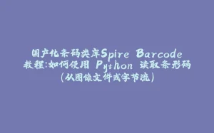 国产化条码类库Spire.Barcode教程：如何使用 Python 读取条形码（从图像文件或字节流）-拾光赋