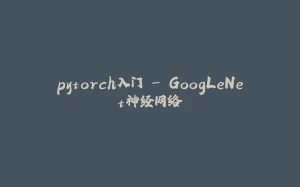 pytorch入门 - GoogLeNet神经网络-拾光赋