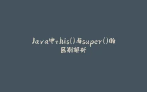 Java中this()与super()的区别解析-拾光赋
