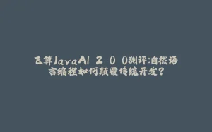 飞算JavaAI 2.0.0测评：自然语言编程如何颠覆传统开发？-拾光赋
