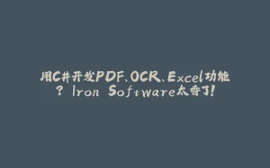 用C#开发PDF、OCR、Excel功能？ Iron Software太香了！-拾光赋