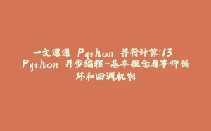一文速通 Python 并行计算:13 Python 异步编程-基本概念与事件循环和回调机制-拾光赋