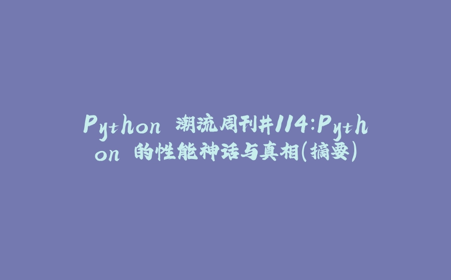 Python 潮流周刊#114：Python 的性能神话与真相（摘要） - 拾光赋-拾光赋