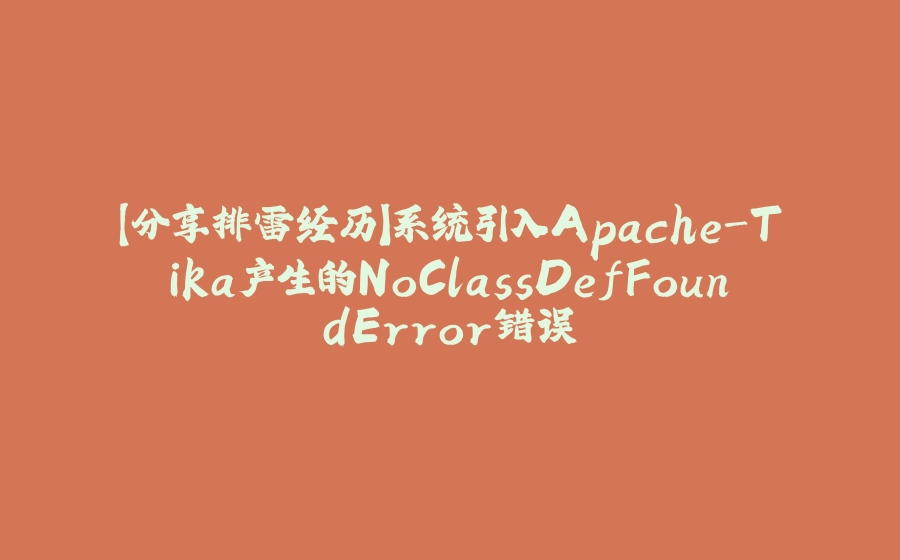 【分享排雷经历】系统引入Apache-Tika产生的NoClassDefFoundError错误 - 拾光赋-拾光赋