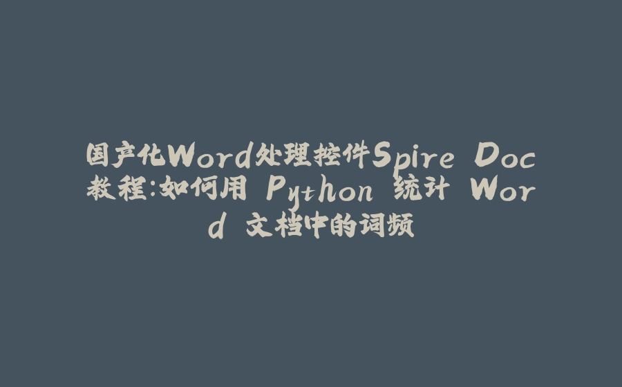 国产化Word处理控件Spire.Doc教程：如何用 Python 统计 Word 文档中的词频 - 拾光赋-拾光赋