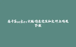 基于Socket实现信息交互和文件上传及下载-拾光赋