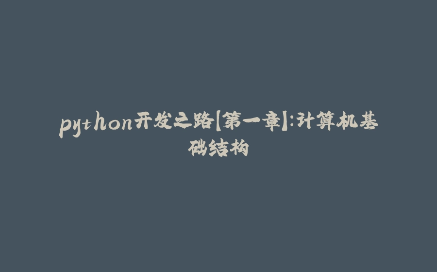 python开发之路【第一章】：计算机基础结构 - 拾光赋-拾光赋