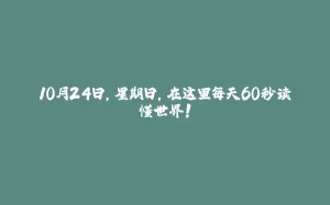10月24日，星期日，在这里每天60秒读懂世界！-拾光赋