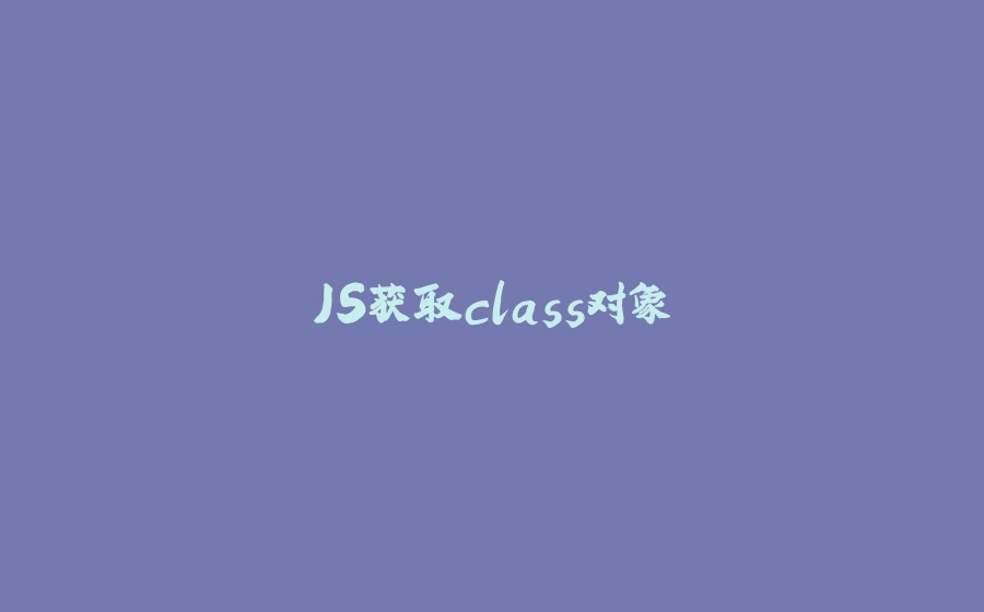 JS获取class对象 - 拾光赋-拾光赋