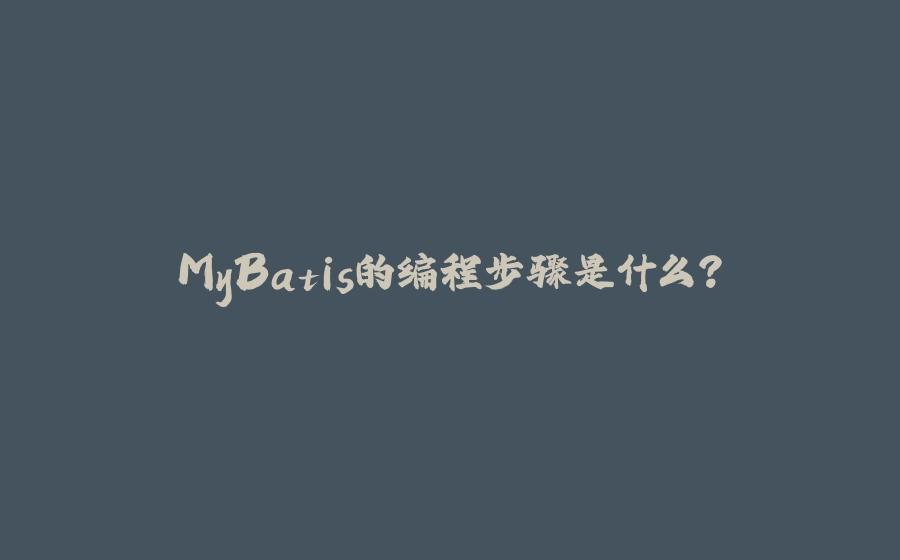 MyBatis的编程步骤是什么？ - 拾光赋-拾光赋