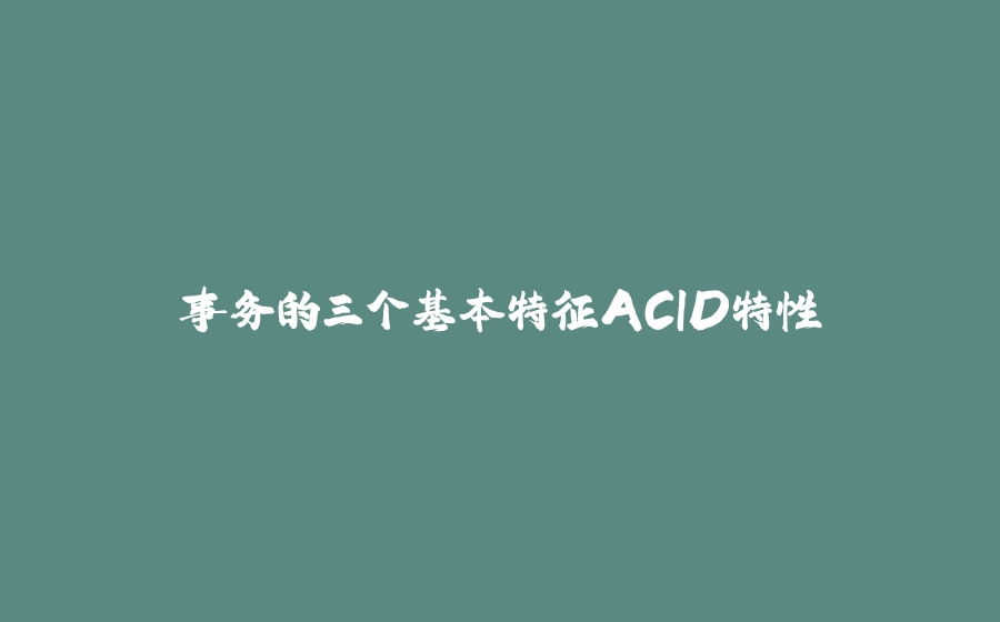 事务的三个基本特征ACID特性 - 拾光赋-拾光赋