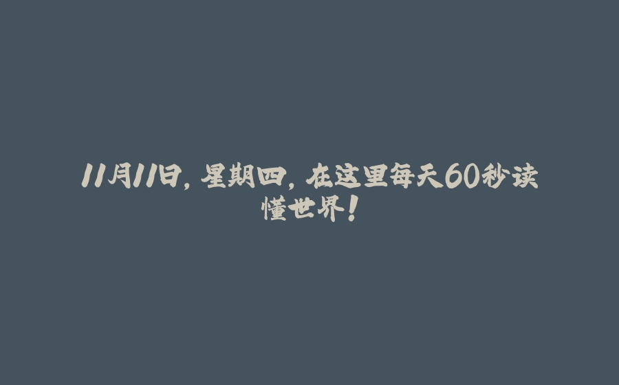 11月11日，星期四，在这里每天60秒读懂世界！ - 拾光赋-拾光赋