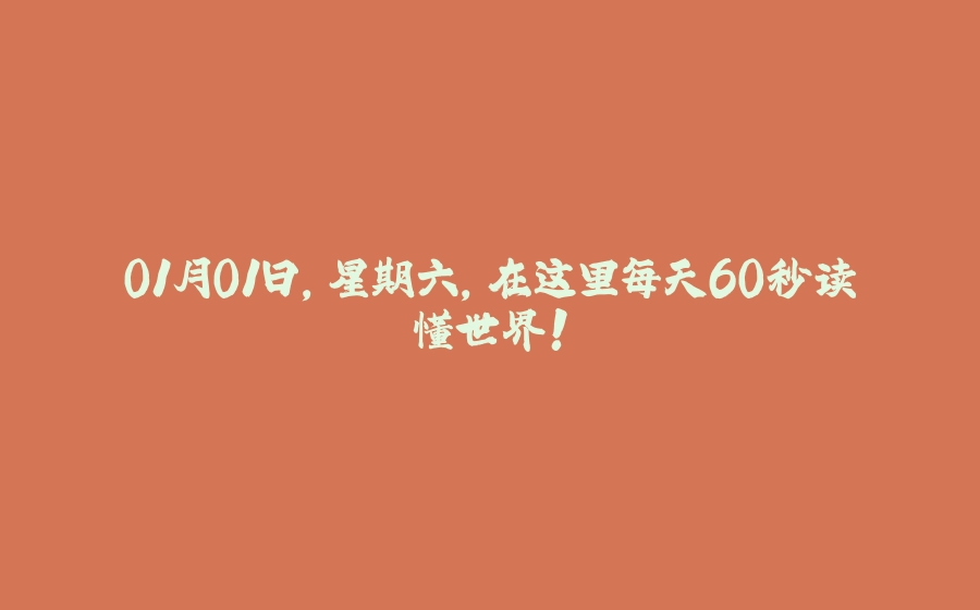 01月01日，星期六，在这里每天60秒读懂世界！ - 拾光赋-拾光赋