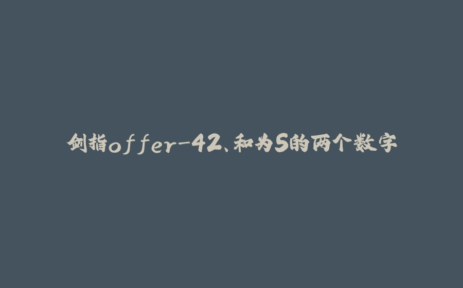 剑指offer-42、和为S的两个数字 - 拾光赋-拾光赋