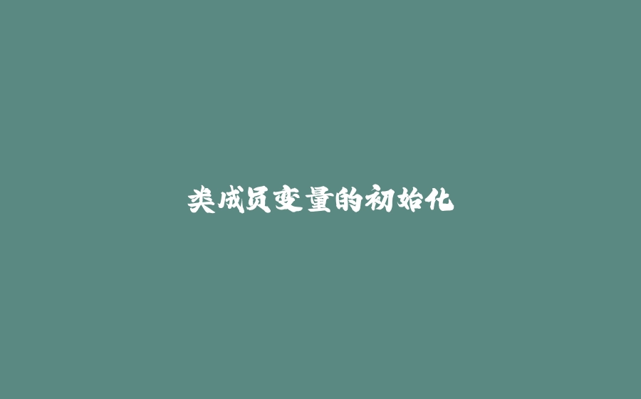 类成员变量的初始化 - 拾光赋-拾光赋