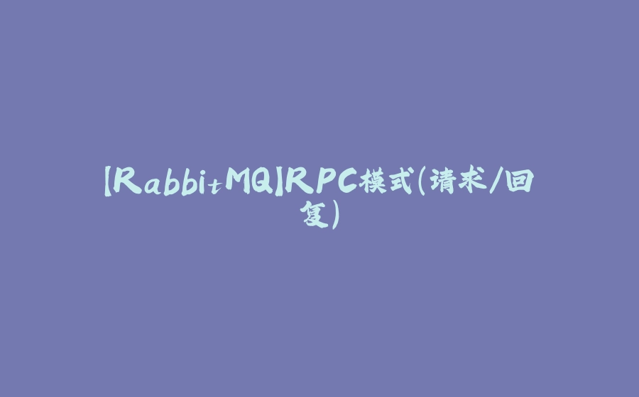 【RabbitMQ】RPC模式（请求/回复） - 拾光赋-拾光赋