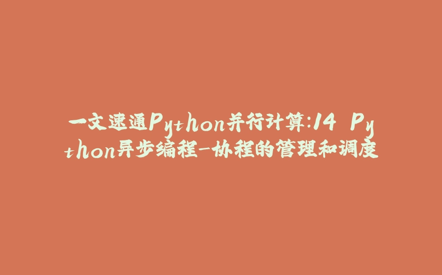 一文速通Python并行计算：14 Python异步编程-协程的管理和调度 - 拾光赋-拾光赋