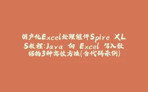 国产化Excel处理组件Spire.XLS教程：Java 向 Excel 写入数据的3种高效方法（含代码示例）-拾光赋