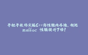 手把手教你实现C++高性能内存池，相比 malloc 性能提升7倍！-拾光赋