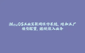 iNeuOS工业互联网操作系统，增加工厂模型配置，继续深入业务-拾光赋
