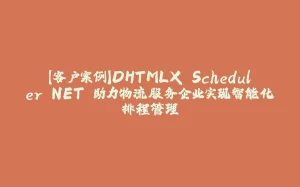 【客户案例】DHTMLX Scheduler.NET 助力物流服务企业实现智能化排程管理-拾光赋