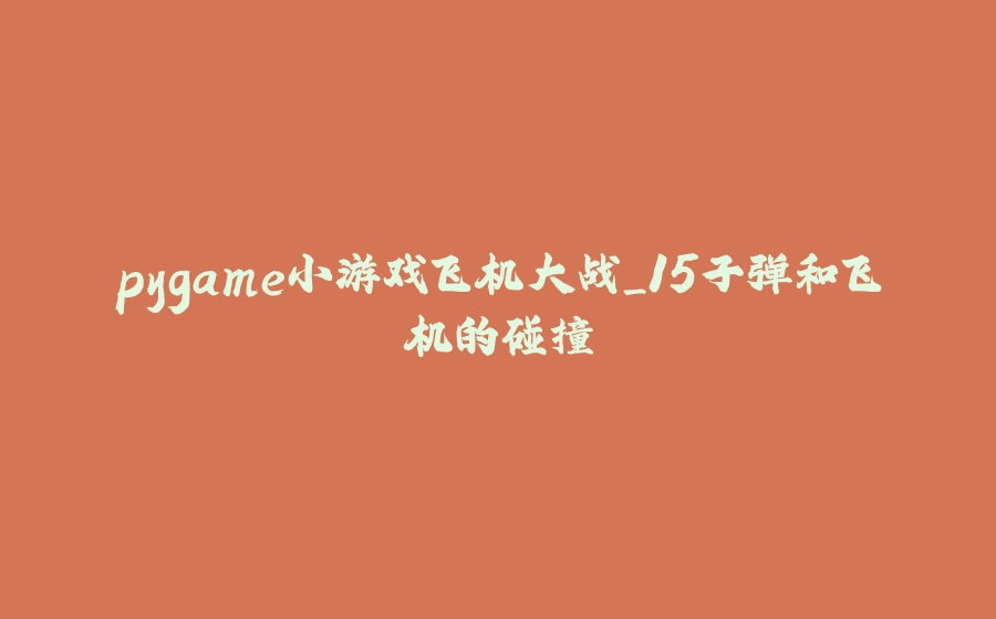 pygame小游戏飞机大战_15子弹和飞机的碰撞 - 拾光赋-拾光赋