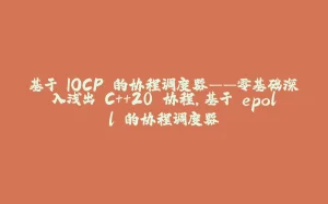 基于 IOCP 的协程调度器——零基础深入浅出 C++20 协程,基于 epoll 的协程调度器-拾光赋