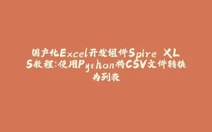 国产化Excel开发组件Spire.XLS教程：使用Python将CSV文件转换为列表-拾光赋