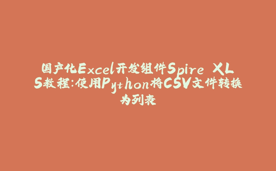 国产化Excel开发组件Spire.XLS教程：使用Python将CSV文件转换为列表 - 拾光赋-拾光赋