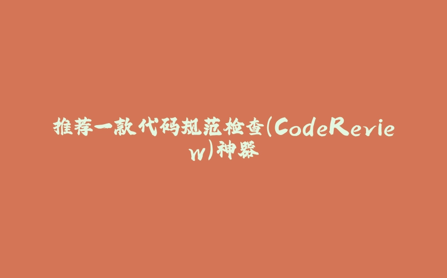推荐一款代码规范检查（CodeReview）神器 - 拾光赋-拾光赋