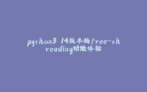python3.14版本的free-threading功能体验-拾光赋