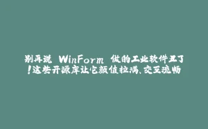 别再说 WinForm 做的工业软件丑了！这些开源库让它颜值拉满、交互流畅-拾光赋