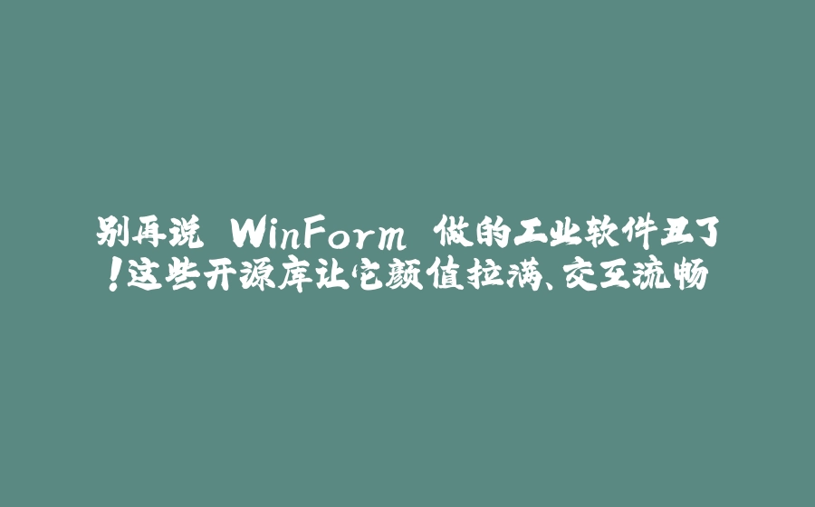 别再说 WinForm 做的工业软件丑了！这些开源库让它颜值拉满、交互流畅 - 拾光赋-拾光赋