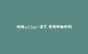 剑指offer-27、字符串的排列-拾光赋