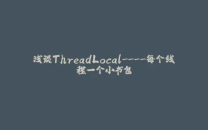 浅谈ThreadLocal----每个线程一个小书包-拾光赋